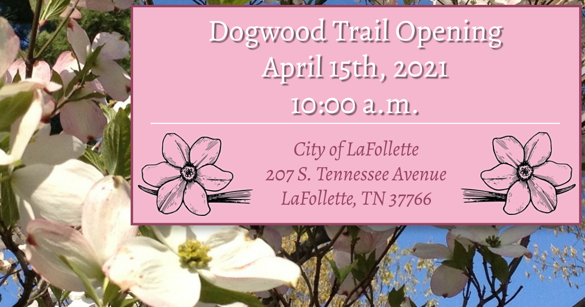 Dogwood Trail Opening event on Thursday, April 16th, 2021 at 10:00 a.m. at 207 S Tennessee Ave, LaFollette, TN 37766
